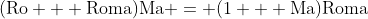 (\textrm{Ro} + \textrm{Roma})\textrm{Ma} = (1 + \textrm{Ma})\textrm{Roma}