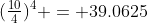 (\tfrac{10}{4})^4 = 39.0625