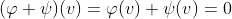 (\varphi+\psi)(v)=\varphi(v)+\psi(v)=0