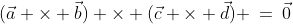 (\vec{a} \times \vec{b}) \times (\vec{c} \times \vec{d}) \:=\:\vec{0}