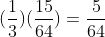 ({1\over3})({15\over64})={5\over64}