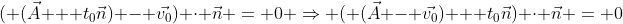 ( (\vec{A} + t_0\vec{n}) - \vec{v_0}) \cdot \vec{n} = 0 \Rightarrow ( (\vec{A} - \vec{v_0}) + t_0\vec{n}) \cdot \vec{n} = 0