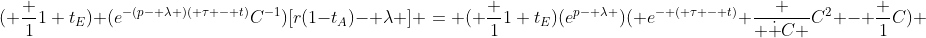 ( \frac {1}{1+t_E}) (e^{-(p- \lambda )( \tau - t)}C^{-1})[r(1-t_A)- \lambda ] = ( \frac {1}{1+t_E})(e^{p- \lambda })( e^{- ( \tau - t)} \frac { \dot {C} }{C^2} - \frac {1}{C}) 