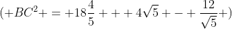 ( BC^2 = 18\frac{4}{5} + 4\sqrt5 - \frac{12}{\sqrt5} )