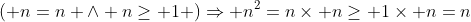 ( n=n \wedge n\geq 1 )\Rightarrow n^2=n\times n\geq 1\times n=n