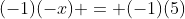 (-1)(-x) = (-1)(5)