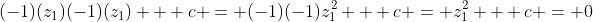 (-1)(z_1)(-1)(z_1) + c = (-1)(-1)z_1^2 + c = z_1^2 + c = 0