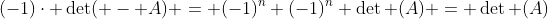 (-1)\cdot \det( - A) = (-1)^n (-1)^n \det (A) = \det (A)