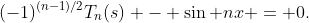 (-1)^{(n-1)/2}T_n(s) - \sin nx = 0.