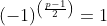 (-1)^{\left(\frac{p-1}{2}\right)}=1