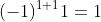 (-1)^{1+1}1=1