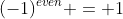 (-1)^{even} = 1