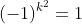 (-1)^{k^2}=1