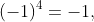 (-1)^4=-1,