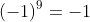 (-1)^9=-1