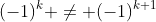 (-1)^k \not= (-1)^{k+1}