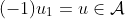 (-1)u_{1}=u\in\mathcal{A}