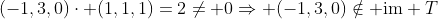 (-1,3,0)\cdot (1,1,1)=2\neq 0\Rightarrow (-1,3,0)\notin \mathrm{im} T