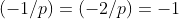 (-1/p)=(-2/p)=-1
