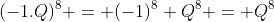 (-1.Q)^8 = (-1)^8 Q^8 = Q^8