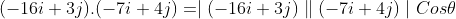 (-16i+3j).(-7i+4j)=\mid{(-16i+3j)}\parallel{(-7i+4j)}\mid{Cos\theta}