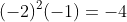 (-2)^{2}(-1)=-4