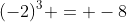 (-2)^3 = -8