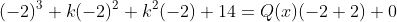 (-2)^3+k(-2)^2+k^2(-2)+14=Q(x)(-2+2)+0