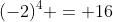 (-2)^4 = 16