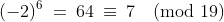 (-2)^6\:=\:64\:\equiv\:7\pmod{19}