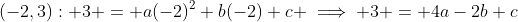 (-2,3): 3 = a(-2)^2+b(-2)+c \implies 3 = 4a-2b+c