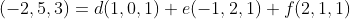 (-2,5,3)=d(1,0,1)+e(-1,2,1)+f(2,1,1)