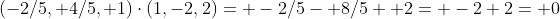 (-2/5, 4/5, 1)\cdot(1,-2,2)= -2/5- 8/5+ 2= -2+2= 0