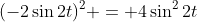 (-2\sin{2t})^2 = 4\sin^2{2t}