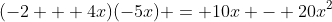 (-2 + 4x)(-5x) = 10x - 20x^2