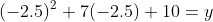 (-2.5)^2+7(-2.5)+10=y