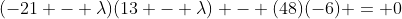 (-21 - \lambda)(13 - \lambda) - (48)(-6) = 0
