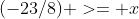 (-23/8) >= x