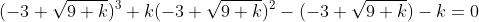 (-3+\sqrt{9+k})^3+k(-3+\sqrt{9+k})^2-(-3+\sqrt{9+k})-k=0