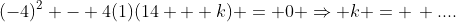 (-4)^2 - 4(1)(14 + k) = 0 \Rightarrow k = \, ....