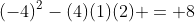 (-4)^2-(4)(1)(2) = 8