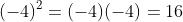 (-4)^2=(-4)(-4)=16