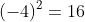 (-4)^2=16