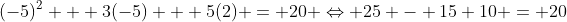(-5)^2 + 3(-5) + 5(2) = 20 \Leftrightarrow 25 - 15+10 = 20