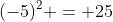 (-5)^2 = 25