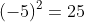 (-5)^2=25