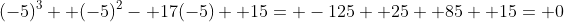 (-5)^3+ (-5)^2- 17(-5)+ 15= -125+ 25+ 85+ 15= 0