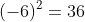 (-6)^2=36