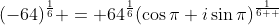 (-64)^{\frac{1}{6}} = 64^{\frac{1}{6}}(\cos{\pi}+i\sin{\pi})^{\frac{1}{6  }}