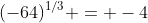 (-64)^{1/3} = -4